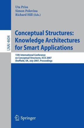 Conceptual Structures Knowledge Architectures For Smart Applications 15th International Conference On Conceptual Structures Iccs 2007 Sheffield Uk July 2227 2007 Proceedings 1st Edition Simon Polovina Auth