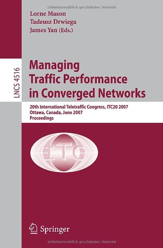 Managing Traffic Performance In Converged Networks 20th International Teletraffic Congress Itc20 2007 Ottawa Canada June 1721 2007 Proceedings 1st Edition R Srikant Auth