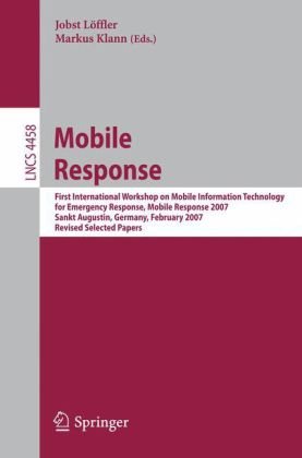 Mobile Response First International Workshop On Mobile Information Technology For Emergency Response Mobile Response 2007 Sankt Augustin Germany February 2223 2007 Revised Selected Papers 1st Edition Kees Nieuwenhuis Auth