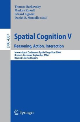 Spatial Cognition V Reasoning Action Interaction International Conference Spatial Cognition 2006 Bremen Germany September 2428 2006 Revised Selected Papers 1st Edition Alexander Scivos Auth