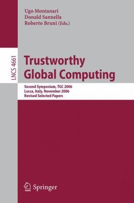 Trustworthy Global Computing Second Symposium Tgc 2006 Lucca Italy November 79 2006 Revised Selected Papers 1st Edition Christos Kaklamanis Auth