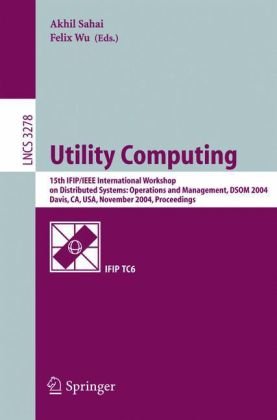Utility Computing 15th Ifipieee International Workshop On Distributed Systems Operations And Management Dsom 2004 Davis Ca Usa November 1517 2004 Proceedings 1st Edition Markus Garschhammer