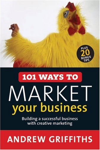 101 Ways To Market Your Business Building A Successful Business With Creative Marketing Andrew Griffiths