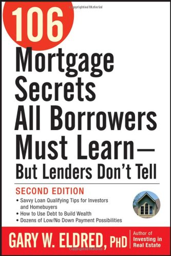 106 Mortgage Secrets All Borrowers Must Learn But Lenders Do Not Tell 2nd Edition Gary W Eldred