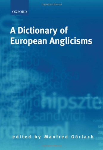 A Dictionary Of European Anglicisms A Usage Dictionary Of Anglicisms In Sixteen European Languages Manfred Grlach