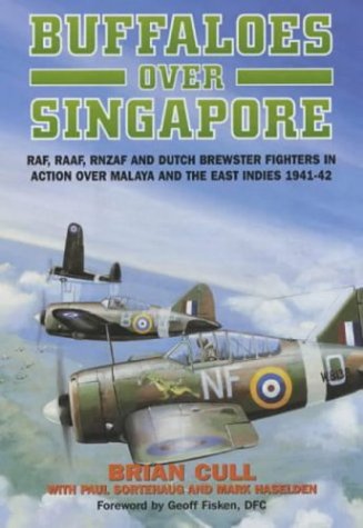 Buffaloes Over Singapore Raf Raaf Rnzaf And Dutch Brewster Fighters In Action Over Malaya And The East Indies 194142 Brian Cull