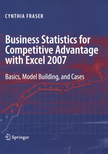 Business Statistics For Competitive Advantage With Excel 2007 Basics Model Building And Cases 1st Edition Cynthia Fraser Auth