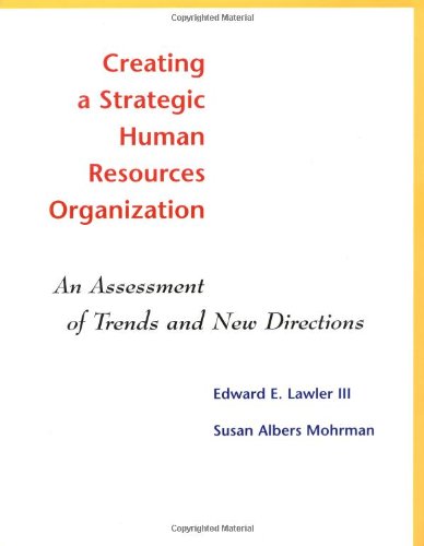 Creating A Strategic Human Resources Organization An Assessment Of Trends 1st Edition Edward E Lawler Iii