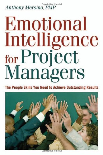 Emotional Intelligence For Project Managers The People Skills You Need To Anthony C Mersino