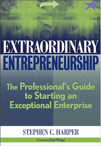Extraordinary Entrepreneurship The Professionals Guide To Starting An 1st Edition Stephen C Harper