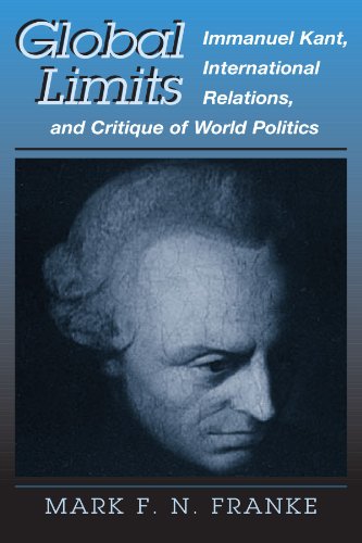 Global Limits Immanuel Kant International Relations And Critique Of World Politics Mark F N Franke