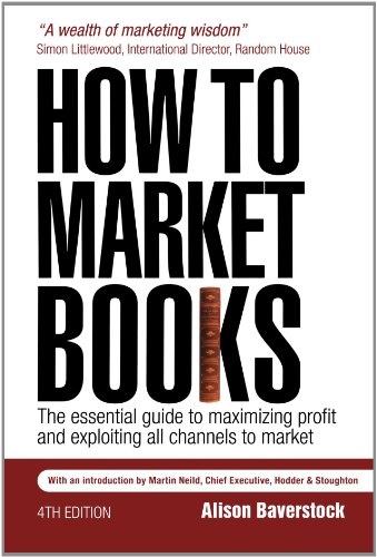 How To Market Books The Essential Guide To Maximizing Profit And Alison Baverstock