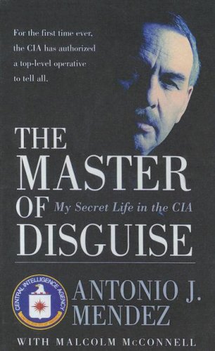 Master Of Disguise My Secret Life In The Cia Antonio J Mendez