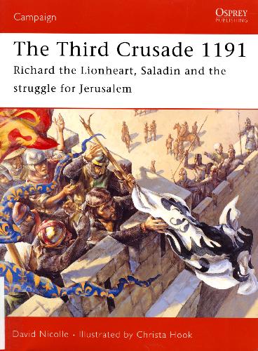The Third Crusade 1191 Richard The Lionheart Saladin And The Struggle For Jerusalem David Nicolle