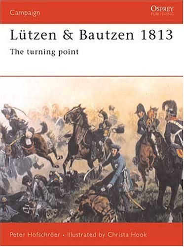 Lutzen Bautzen 1813 The Turning Point Peter Hofschrorer