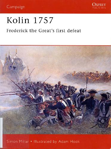 Kolin 1757 Frederick The Greats First Defeat Simon Millar Adam Hook