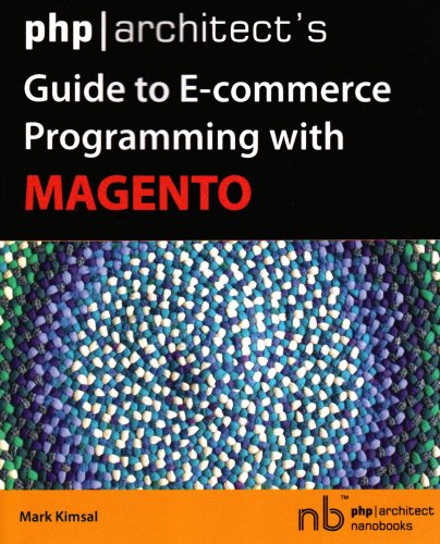 Phparchitects Guide To Ecommerce Programming With Magento Mark Kimsal