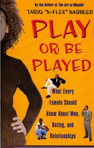 Play Or Be Played What Every Female Should Know About Men Dating And Tariq Kflex Nasheed