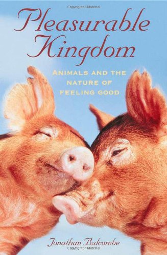 Pleasurable Kingdom Animals And The Nature Of Feeling Good Jonathan Balcombe