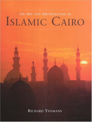The Art And Architecture Of Islamic Cairo Richard Yeomans
