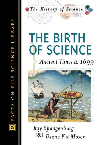 The Birth Of Science Ancient Times To 1699 Ray Spangenburg Diane Moser