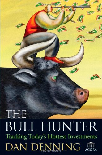 The Bull Hunter Tracking Todays Hottest Investments Dan Denning