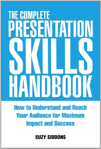 The Complete Presentation Skills Handbook How To Understand And Reach Your Audience For Maximum Impact And Success Suzy Siddons