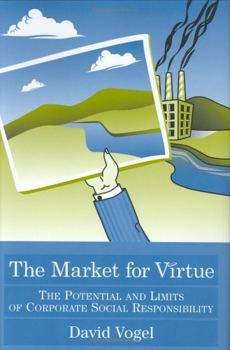 The Market For Virtue The Potential And Limits Of Corporate Social Responsibility David Vogel
