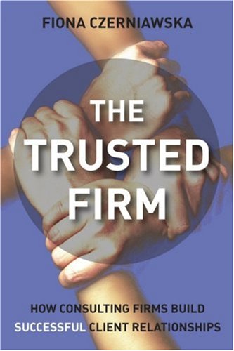 The Trusted Firm How Consulting Firms Build Successful Client Fiona Czerniawska