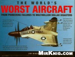 The Worlds Worst Aircraft From Pioneering Failures To Multimillion Dollar Disasters Jim Winchester