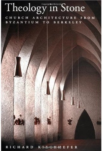 Theology In Stone Church Architecture From Byzantium To Berkeley Richard Kieckhefer