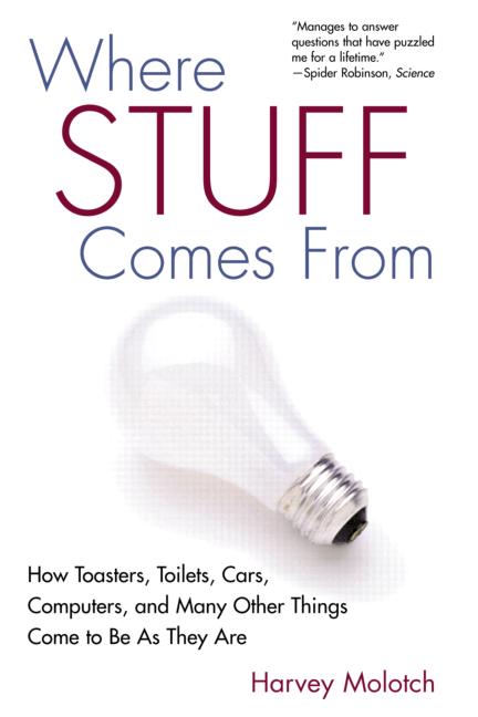 Where Stuff Comes From How Toasters Toilets Cars Computers And Many Other Things Come To Be As They Are 1st Harvey Molotch