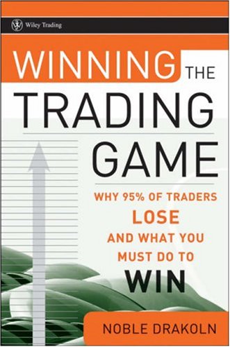 Winning The Trading Game Why 95 Of Traders Lose And What You Must Do To Noble Drakoln