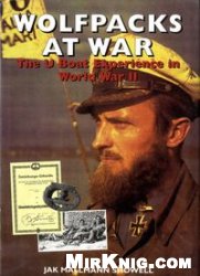 Wolfpacks At War The U Boat Experience In World War Ii Jak Mallmann Showell