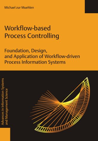 Workflowbased Process Controlling Foundation Design And Application Of Workflowdriven Process Information Systems Cmichael Zur Muehlen Michael Zur Muehlen