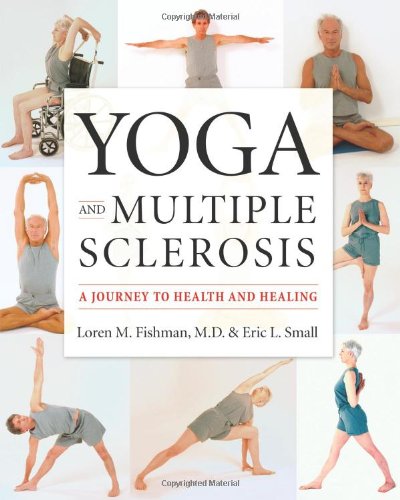 Yoga And Multiple Sclerosis A Journey To Health And Healing Loren M Fishman