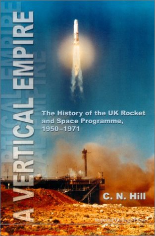 A Vertical Empire The History Of The Uk Rocket And Space Programme 19501971 C N Hill