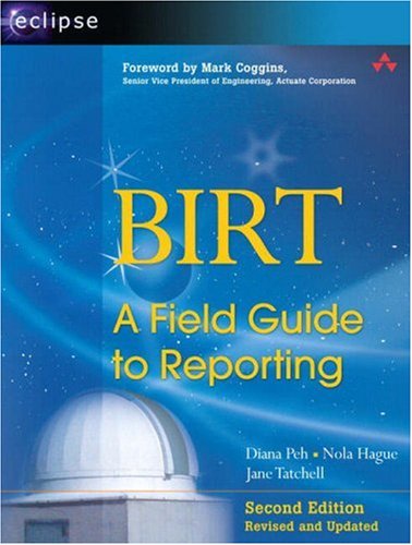 Birt A Field Guide To Reporting 2nd Ed Rev And Updated Diana Peh