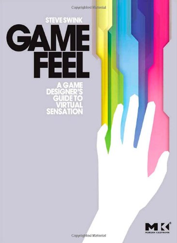 Game Feel A Game Designers Guide To Virtual Sensation Steve Swink