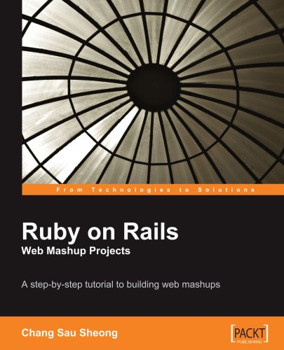 Ruby On Rails Web Mashup Projects A Stepbystep Tutorial To Building Web Mashups Chang Sau Sheong