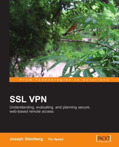 Ssl Vpn Understanding Evaluating And Planning Secure Webbased Remote Access A Comprehensive Overview Of Ssl Vpn Technologies And Design Strategies Joseph Steinberg