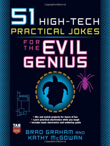 51 Hightech Practical Jokes For The Evil Genius 1st Edition Brad Graham