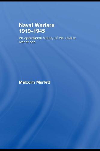 Naval Warfare 191945 An Operational History Of The Volatile War At Sea Malcolm H Murfett
