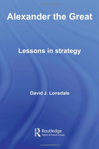Alexander The Great Lessons In Strategy 1st Edition David J Lonsdale