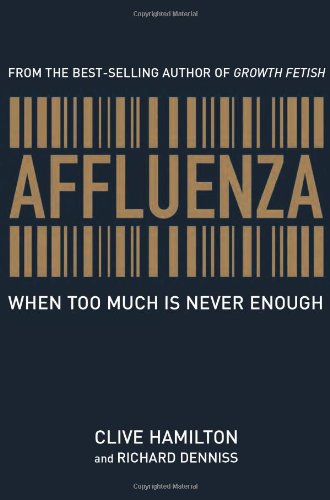 Affluenza When Too Much Is Never Enough Illustrated Edition Clive Hamilton
