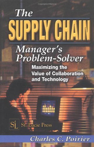 The Supply Chain Managers Problemsolver Maximizing The Value Of Collaboration And Technology 1st Edition Charles C Poirier
