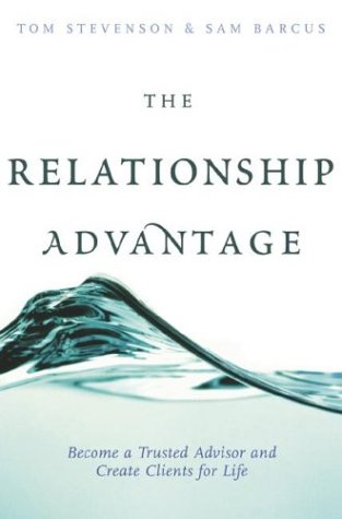 The Relationship Advantage Become A Trusted Advisor And Create Clients For Life Illustrated Edition Tom Stevenson
