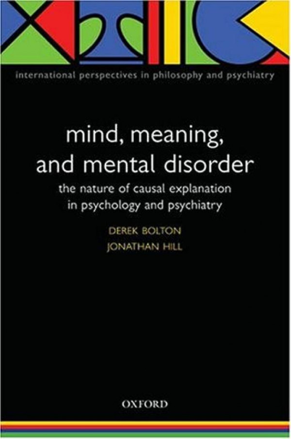 Mind Meaning And Mental Disorder The Nature Of Causal Explanation In Psychology And Psychiatry 2nd Edition Derek Bolton