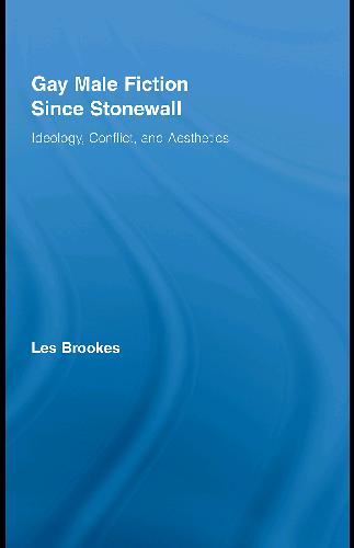 Gay Male Fiction Since Stonewall Ideology Conflict And Aesthetics Les Brookes
