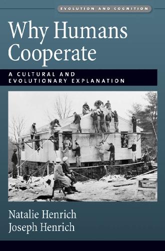 Why Humans Cooperate A Cultural And Evolutionary Explanation Eac Henrich Henrich